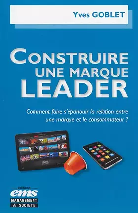 Couverture du produit · Construire une marque meader : Comment Faire S Epanouir la Relation Entre une Marque et le Consommateur