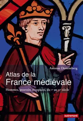 Couverture du produit · Atlas de la France médiévale : Hommes, pouvoirs et espaces, du Ve au XVe siècle