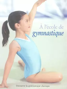 Couverture du produit · A l'école de gymnastique : Découvre la gymnastique classique