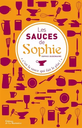 Couverture du produit · Les sauces de Sophie. 280 recettes de sauces pour