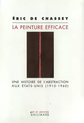 Couverture du produit · La Peinture efficace : Une histoire de l'Abstraction aux Etats-Unis, 1910-1960