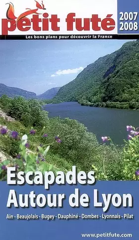 Couverture du produit · escapades autour de lyon 2007/2008 petit fute: AIN - BEAUJOLAIS - BUGEY - DAUPHINE - DOMBES - LYONNAIS - PILAT