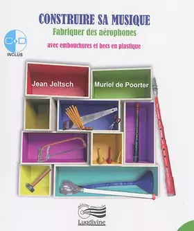 Couverture du produit · Construire sa musique: Fabriquer des aérophones avec des embouchures et des becs en plastique