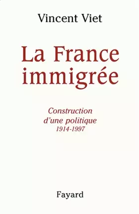 Couverture du produit · LA FRANCE IMMIGREE. Construction d'une politique 1914-1997