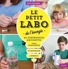 Couverture du produit · Le petit labo de l'energie: 40 experiences amusantes pour comprendre et manipuler l'energie