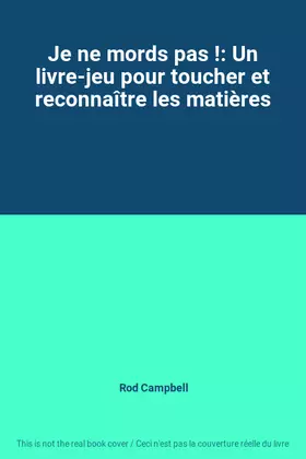 Couverture du produit · Je ne mords pas !: Un livre-jeu pour toucher et reconnaître les matières