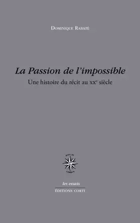 Couverture du produit · La passion de l'impossible: UNE HISTOIRE DU RECIT AU XX SIECLE