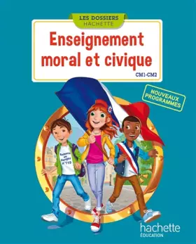 Couverture du produit · Les Dossiers Hachette Enseignement moral et civique CM1 CM2 - Livre élève - Ed. 2016