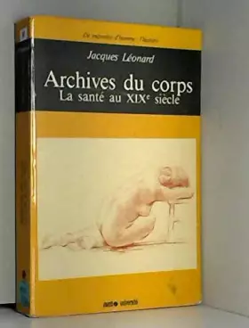 Couverture du produit · Archives du corps : la sante au xixe siecle