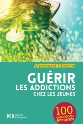 Couverture du produit · Guérir les addictions chez les jeunes: 100 questions-réponses