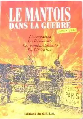 Couverture du produit · Le mantois dans la guerre l'occupation, la résistance, les bombardements, la libération 1939-1945
