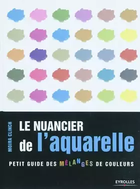 Couverture du produit · Le nuancier de l'aquarelle: Petit guide des mélanges de couleurs.