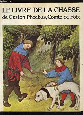 Couverture du produit · Le livre de la chasse de gaston phoebus, comte de foix.