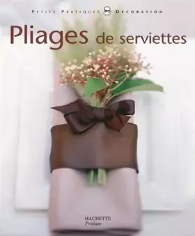Couverture du produit · Pliages de serviettes : Pliages de serviettes et décors pour toutes les tables