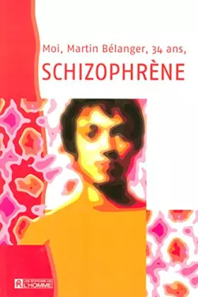 Couverture du produit · MOI, MARTIN BELANGER, 34 ANS, SCHIZOPHRENE