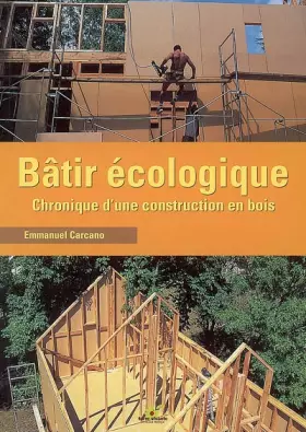 Couverture du produit · Bâtir écologique : Chronique d'une construction en bois