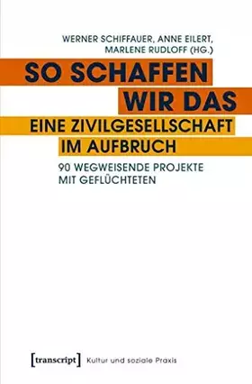 Couverture du produit · So schaffen wir das - eine Zivilgesellschaft im Aufbruch: 90 wegweisende Projekte mit Geflüchteten (Kultur und soziale Praxis)