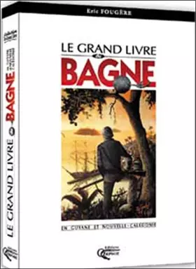 Couverture du produit · Le grand livre du bagne en Guyane et Nouvelle-Calédonie
