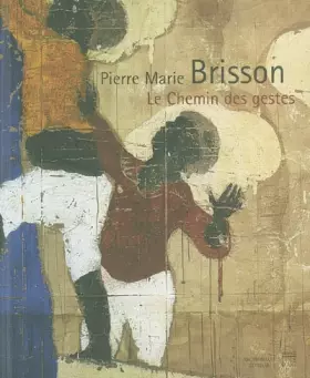 Couverture du produit · Pierre Marie Brisson : Le chemin des gestes, ouvrage bilingue français-anglais