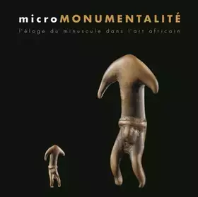 Couverture du produit · Micromonumentalité. L'éloge du minuscule dans l'art africaine. Ediz. illustrata