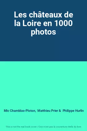 Couverture du produit · Les châteaux de la Loire en 1000 photos