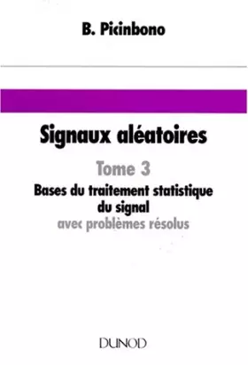 Couverture du produit · SIGNAUX ALEATOIRES. Tome 3, Bases du traitement statistique du signal avec problèmes résolus