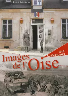 Couverture du produit · Images de l'Oise: 1918 et aujourd'hui.