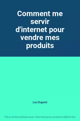 Couverture du produit · Comment me servir d'internet pour vendre mes produits