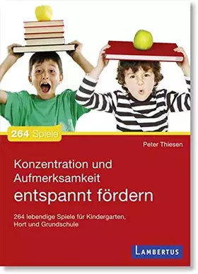 Couverture du produit · Konzentration und Aufmerksamkeit entspannt fördern: 264 lebendige Spiele für Kindergarten, Hort und Grundschule