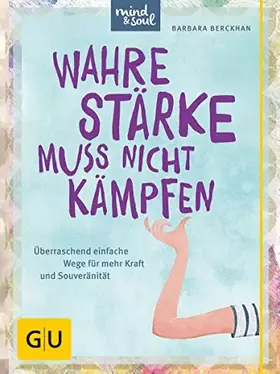 Couverture du produit · Wahre Stärke muss nicht kämpfen: Überraschend einfache Wege für mehr Kraft und Souveränität (Lebenshilfe)