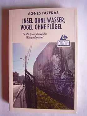 Couverture du produit · Insel ohne Wasser, Vogel ohne Flügel (DuMont Reiseabenteuer): Im Zickzack durch das Westjordanland