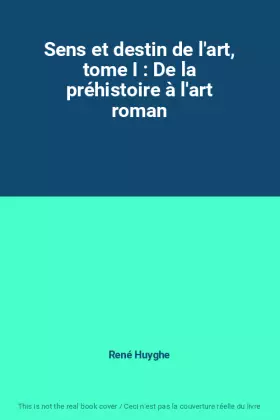 Couverture du produit · Sens et destin de l'art, tome I : De la préhistoire à l'art roman