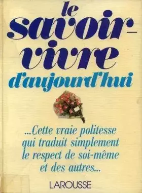 Couverture du produit · Le savoir vivre d'aujourd'hui. Cette vraie politesse qui traduit simplement le respect de soi-même et des autres.