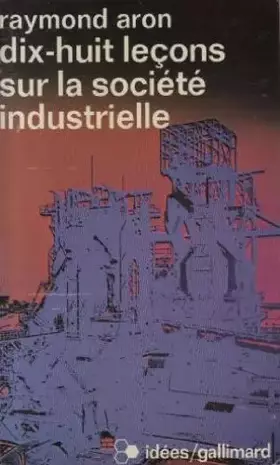 Couverture du produit · DIX-HUIT LECONS SUR LA SOCIETE INDUSTRIELLE