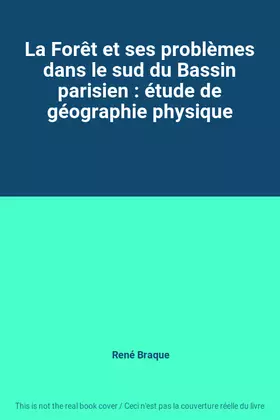 Couverture du produit · La Forêt et ses problèmes dans le sud du Bassin parisien : étude de géographie physique