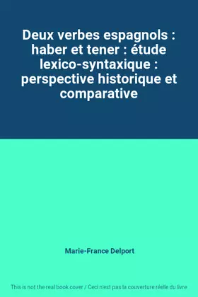 Couverture du produit · Deux verbes espagnols : haber et tener : étude lexico-syntaxique : perspective historique et comparative