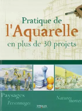 Couverture du produit · PRATIQUE DE L'AQUARELLE EN PLUS DE 30 PROJETS: EN PLUS DE 30 PROJETS