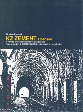 Couverture du produit · KZ Zement Ebensee, Il campo di concentrmento die Ebensee "commando" di MAUTHAUSEN - e l´industria missilistica