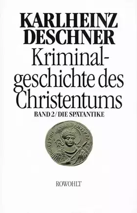 Couverture du produit · Kriminalgeschichte des Christentums 2: Die Spätantike: Von den katholischen 'Kinderkaisern' bis zur Ausrottung der arianischen 