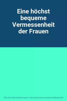 Couverture du produit · Eine höchst bequeme Vermessenheit der Frauen