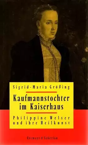 Couverture du produit · Kaufmannstochter im Kaiserhaus. Philippine Welser und ihre Heilkunst