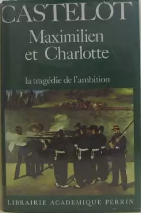 Couverture du produit · Maximilien et charlotte du mexique : la tragedie de l'ambition
