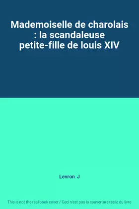 Couverture du produit · Mademoiselle de charolais : la scandaleuse petite-fille de louis XIV