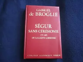 Couverture du produit · Ségur sans cérémonie, 1757-1805 ou la Gaieté libertine
