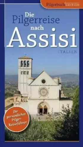 Couverture du produit · Die Pilgerreise nach Assisi: Auf den Spuren des hl. Franziskus