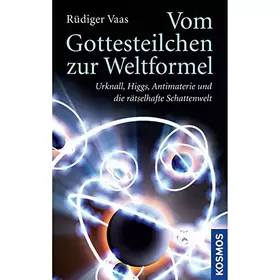Couverture du produit · Vom Gottesteilchen zur Weltformel: Urknall, Higgs, Antimaterie und die rätselhafte Schattenwelt