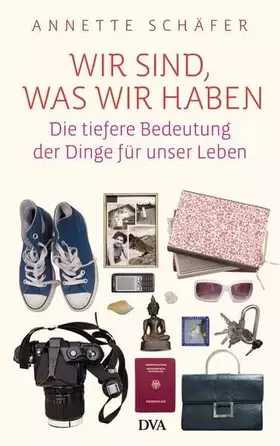 Couverture du produit · Wir sind, was wir haben: Die tiefere Bedeutung der Dinge für unser Leben