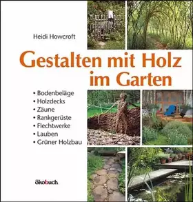 Couverture du produit · Gestalten mit Holz im Garten: Bodenbeläge, Holzdecks, Zäune, Rankgerüste, Flechtwerke, kleine Hütten