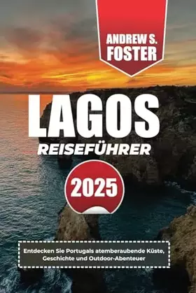 Couverture du produit · LAGOS REISEFÜHRER 2025: Entdecken Sie Portugals atemberaubende Küste, Geschichte und Outdoor-Abenteuer