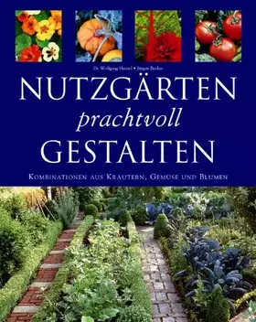Couverture du produit · Nutzgärten prachtvoll gestalten: [Kombinationen aus Kräutern, Gemüse und Blumen]
